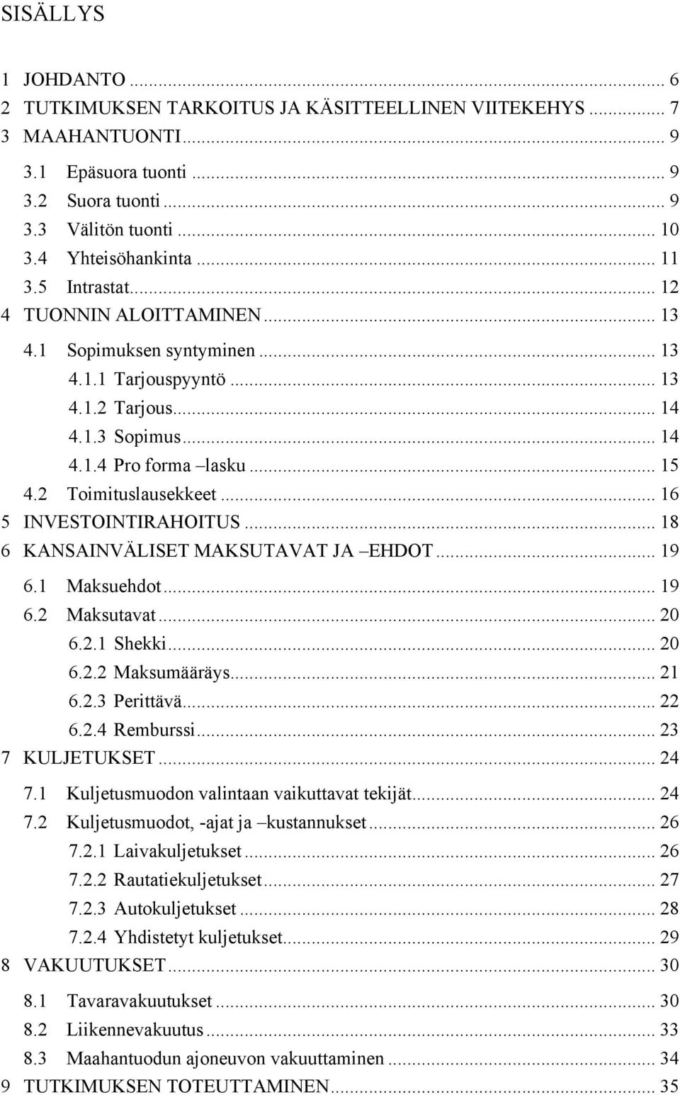 2 Toimituslausekkeet... 16 5 INVESTOINTIRAHOITUS... 18 6 KANSAINVÄLISET MAKSUTAVAT JA EHDOT... 19 6.1 Maksuehdot... 19 6.2 Maksutavat... 20 6.2.1 Shekki... 20 6.2.2 Maksumääräys... 21 6.2.3 Perittävä.