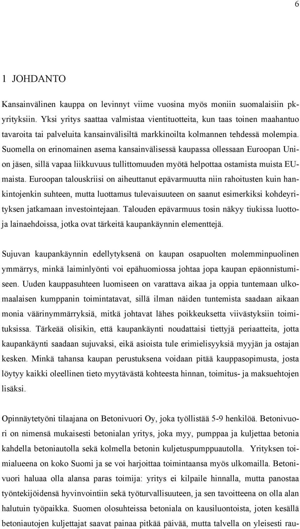 Suomella on erinomainen asema kansainvälisessä kaupassa ollessaan Euroopan Union jäsen, sillä vapaa liikkuvuus tullittomuuden myötä helpottaa ostamista muista EUmaista.