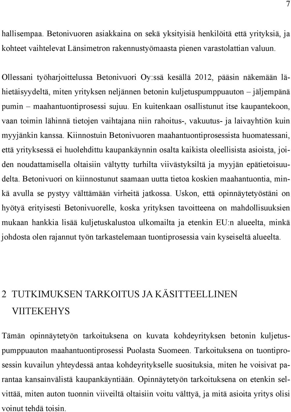 En kuitenkaan osallistunut itse kaupantekoon, vaan toimin lähinnä tietojen vaihtajana niin rahoitus-, vakuutus- ja laivayhtiön kuin myyjänkin kanssa.