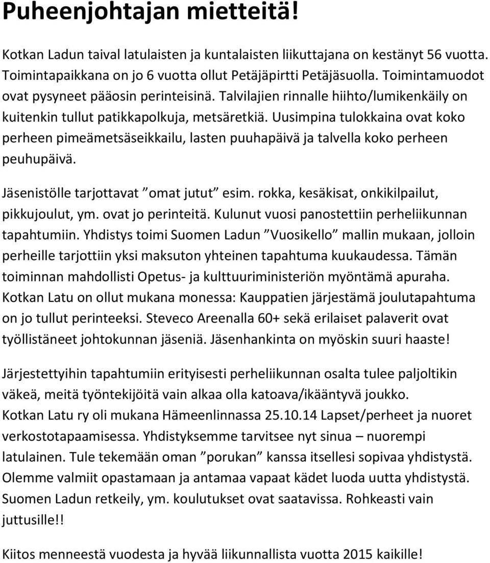 Uusimpina tulokkaina ovat koko perheen pimeämetsäseikkailu, lasten puuhapäivä ja talvella koko perheen peuhupäivä. Jäsenistölle tarjottavat omat jutut esim.