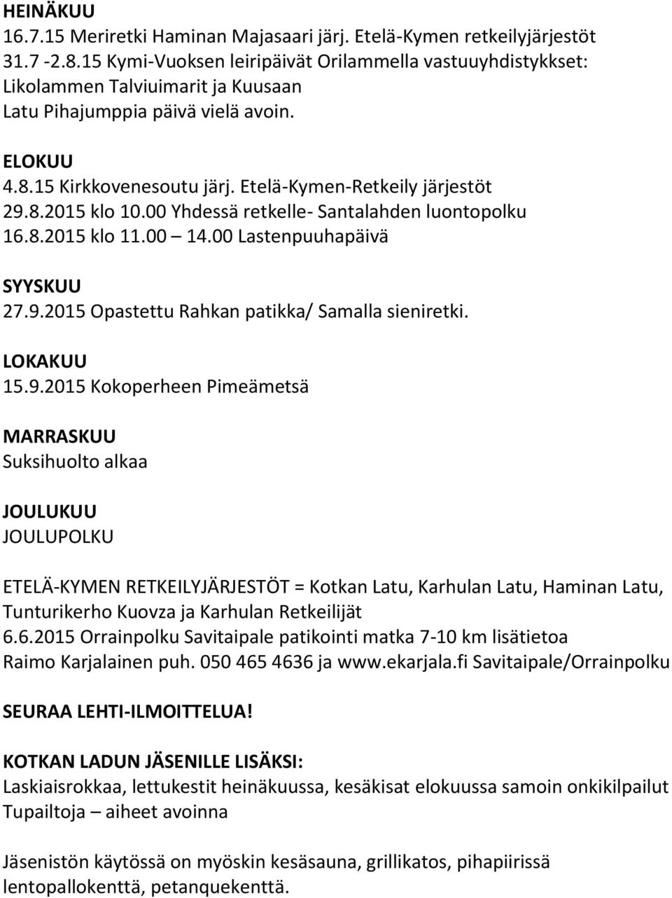 Etelä-Kymen-Retkeily järjestöt 29.8.2015 klo 10.00 Yhdessä retkelle- Santalahden luontopolku 16.8.2015 klo 11.00 14.00 Lastenpuuhapäivä SYYSKUU 27.9.2015 Opastettu Rahkan patikka/ Samalla sieniretki.