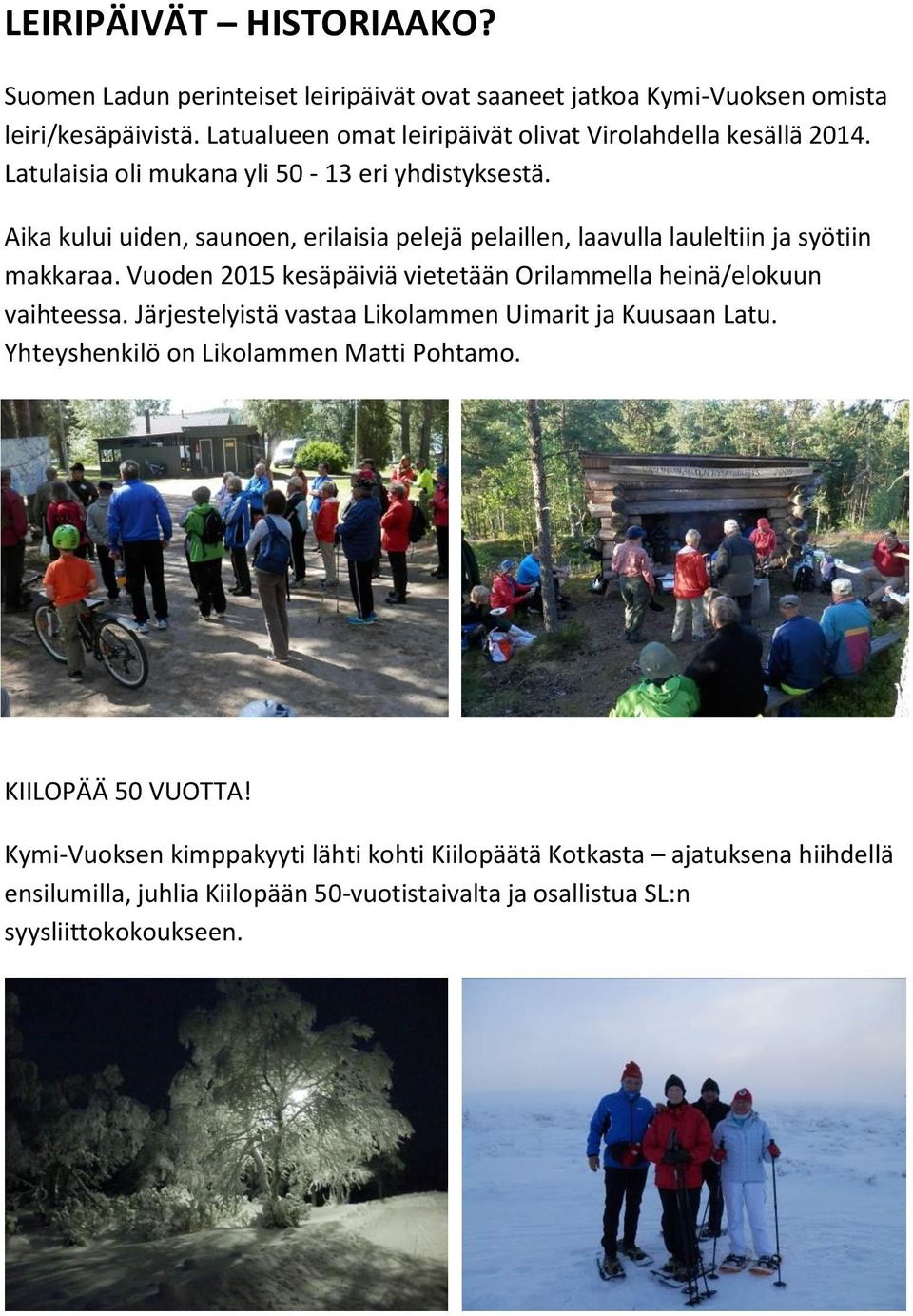 Aika kului uiden, saunoen, erilaisia pelejä pelaillen, laavulla lauleltiin ja syötiin makkaraa. Vuoden 2015 kesäpäiviä vietetään Orilammella heinä/elokuun vaihteessa.