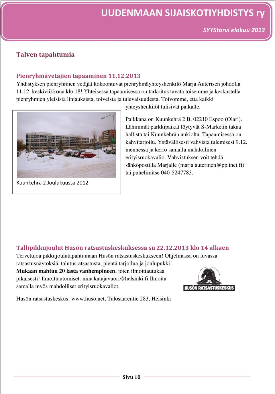 Kuunkehrä 2 Joulukuussa 2012 Paikkana on Kuunkehrä 2 B, 02210 Espoo (Olari). Lähimmät parkkipaikat löytyvät S-Marketin takaa hallista tai Kuunkehrän aukiolta. Tapaamisessa on kahvitarjoilu.