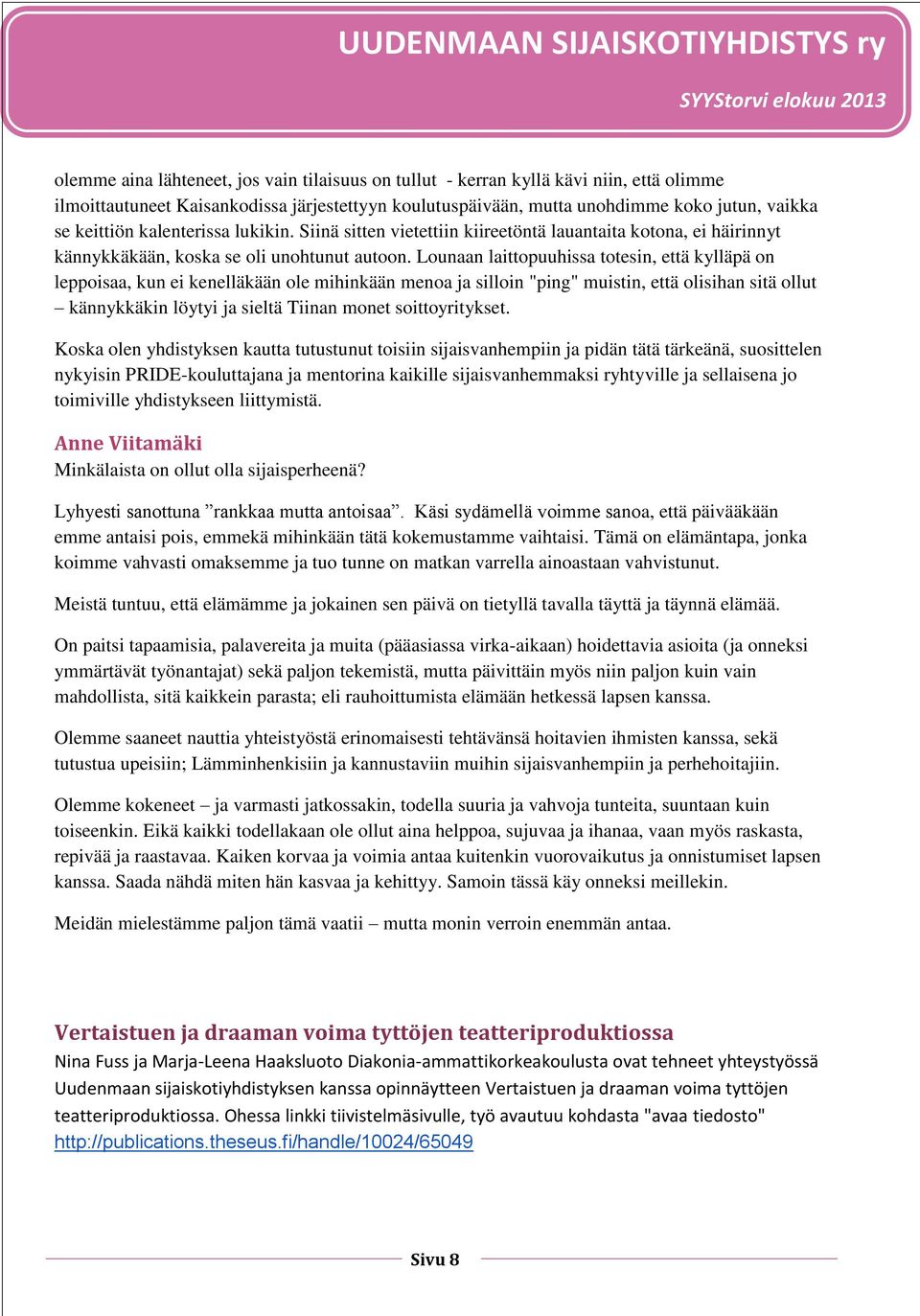 Lounaan laittopuuhissa totesin, että kylläpä on leppoisaa, kun ei kenelläkään ole mihinkään menoa ja silloin "ping" muistin, että olisihan sitä ollut kännykkäkin löytyi ja sieltä Tiinan monet