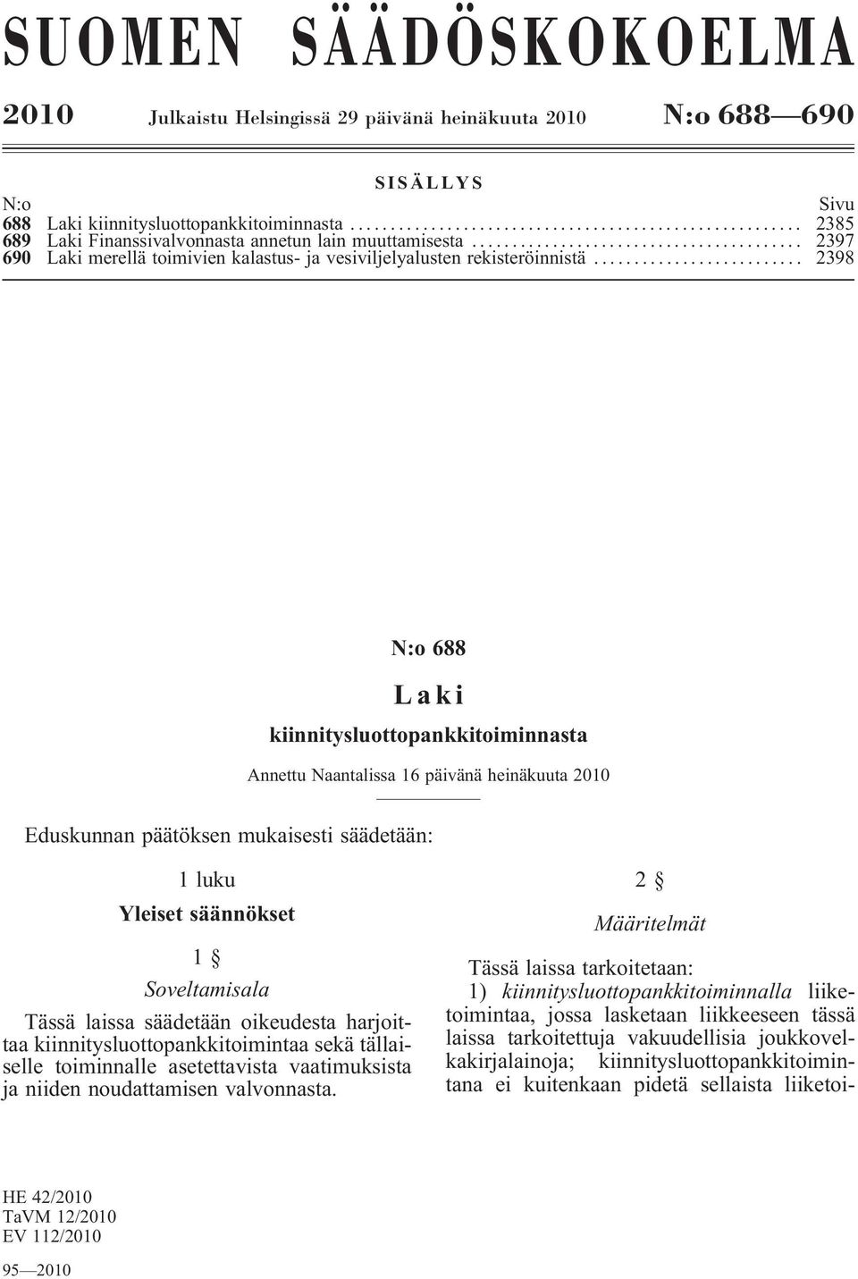 .. 2398 N:o 688 Laki kiinnitysluottopankkitoiminnasta Annettu Naantalissa 16 päivänä heinäkuuta 2010 Eduskunnan päätöksen mukaisesti säädetään: 1 luku Yleiset säännökset 1 Soveltamisala Tässä laissa