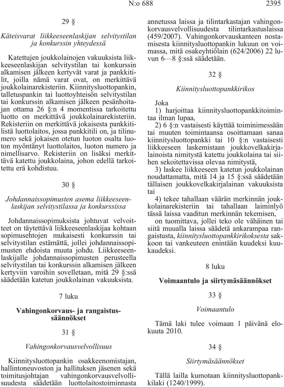 Kiinnitysluottopankin, talletuspankin tai luottoyhteisön selvitystilan tai konkurssin alkamisen jälkeen pesänhoitajan ottama 26 :n 4 momentissa tarkoitettu luotto on merkittävä joukkolainarekisteriin.