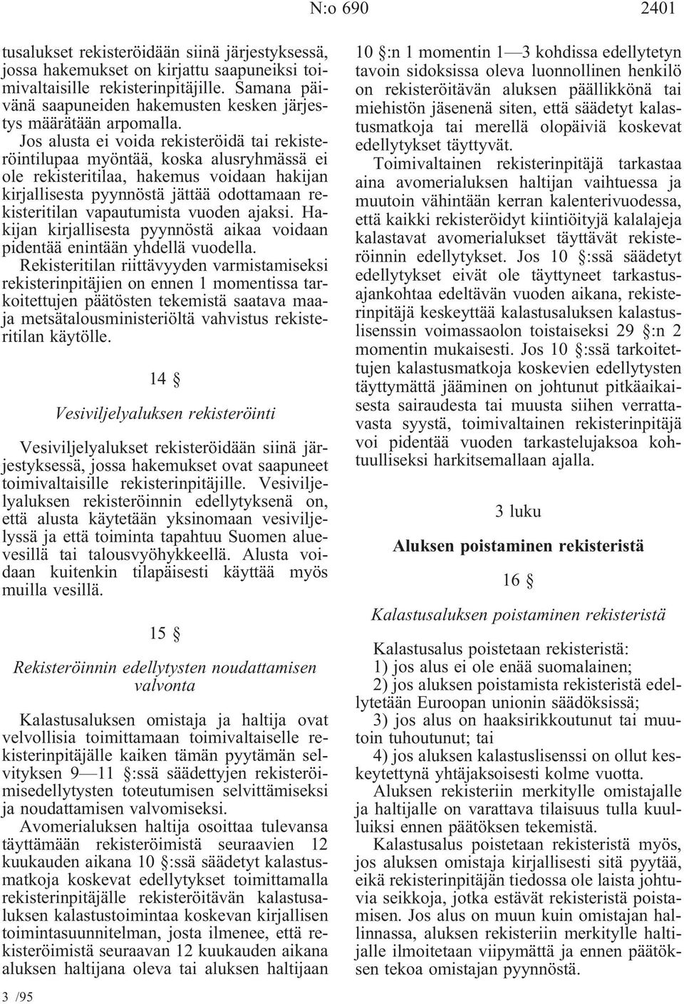 Jos alusta ei voida rekisteröidä tai rekisteröintilupaa myöntää, koska alusryhmässä ei ole rekisteritilaa, hakemus voidaan hakijan kirjallisesta pyynnöstä jättää odottamaan rekisteritilan