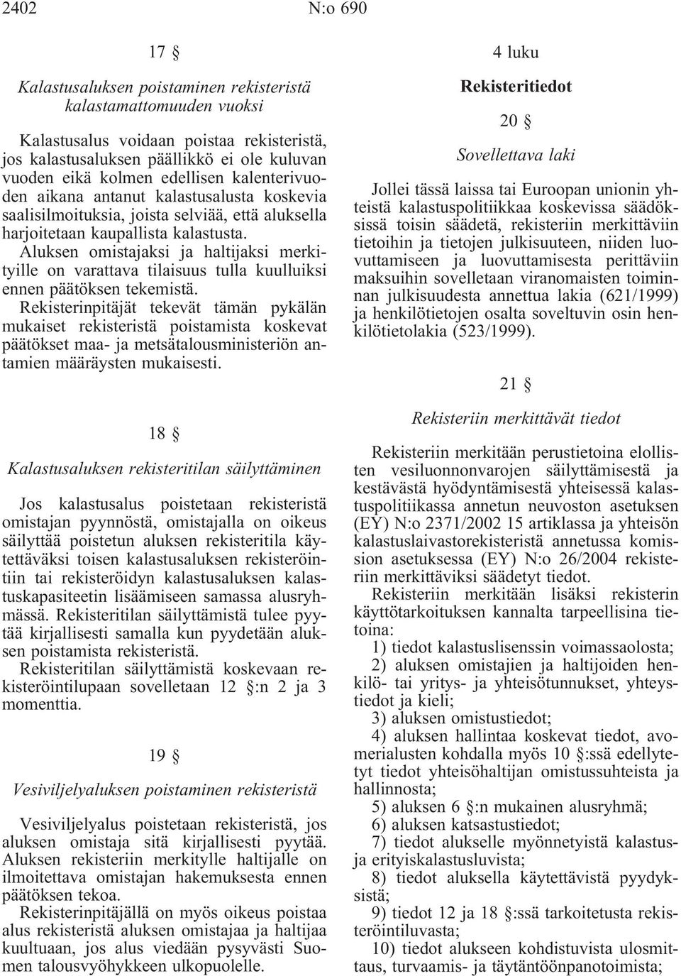 Aluksen omistajaksi ja haltijaksi merkityille on varattava tilaisuus tulla kuulluiksi ennen päätöksen tekemistä.