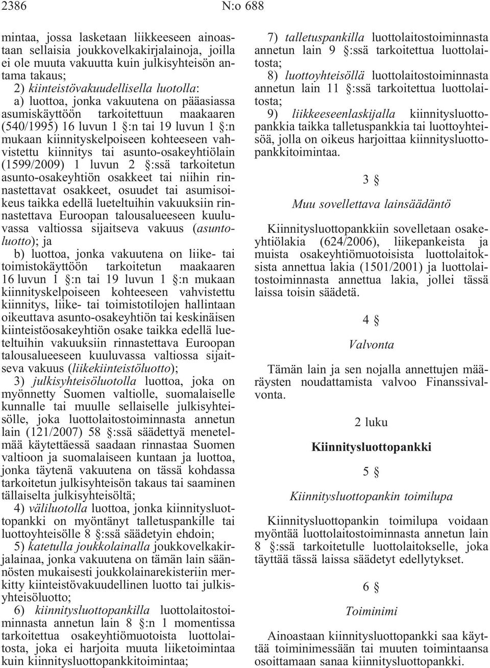 asunto-osakeyhtiölain (1599/2009) 1 luvun 2 :ssä tarkoitetun asunto-osakeyhtiön osakkeet tai niihin rinnastettavat osakkeet, osuudet tai asumisoikeus taikka edellä lueteltuihin vakuuksiin