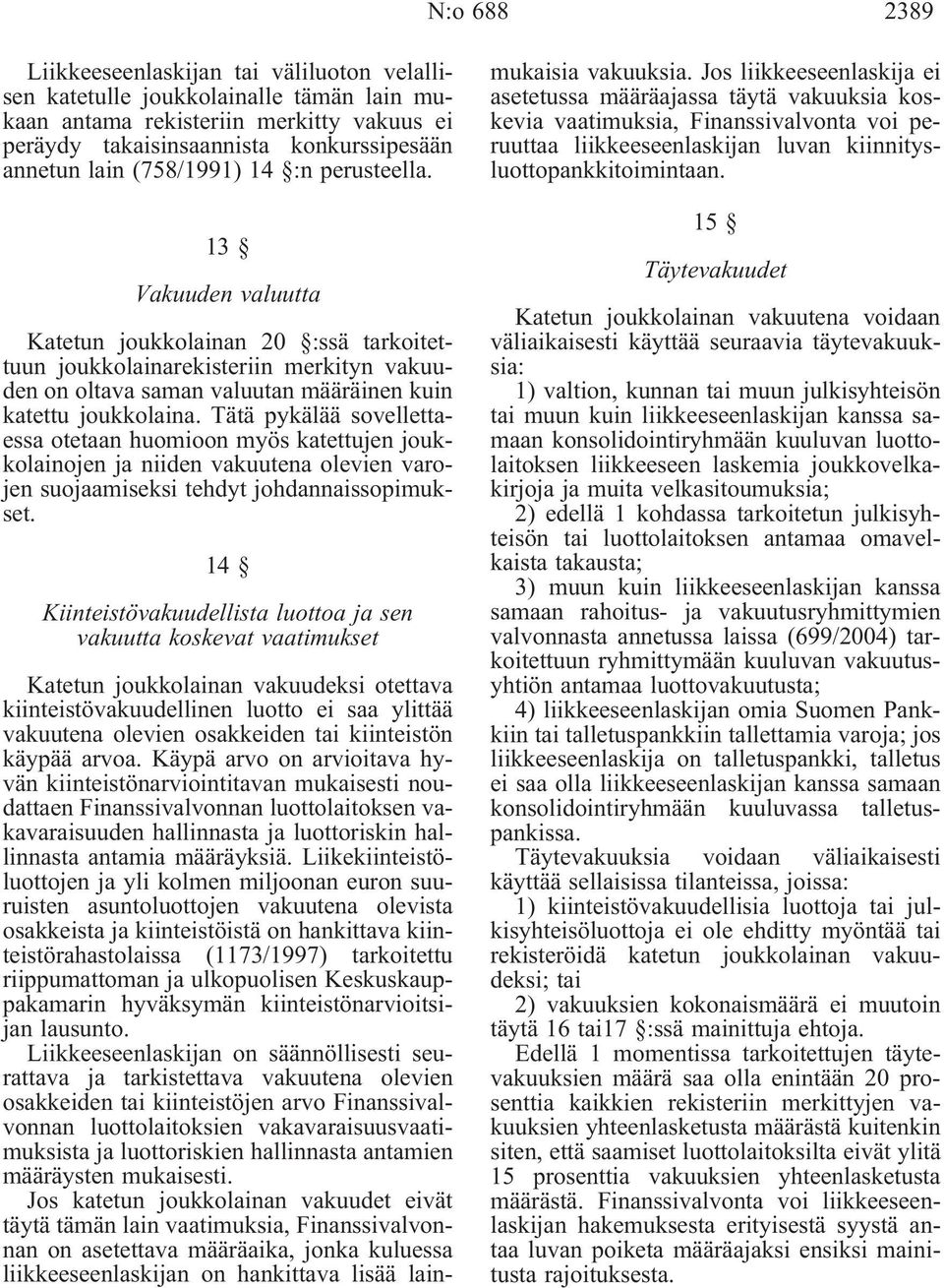 Tätä pykälää sovellettaessa otetaan huomioon myös katettujen joukkolainojen ja niiden vakuutena olevien varojen suojaamiseksi tehdyt johdannaissopimukset.