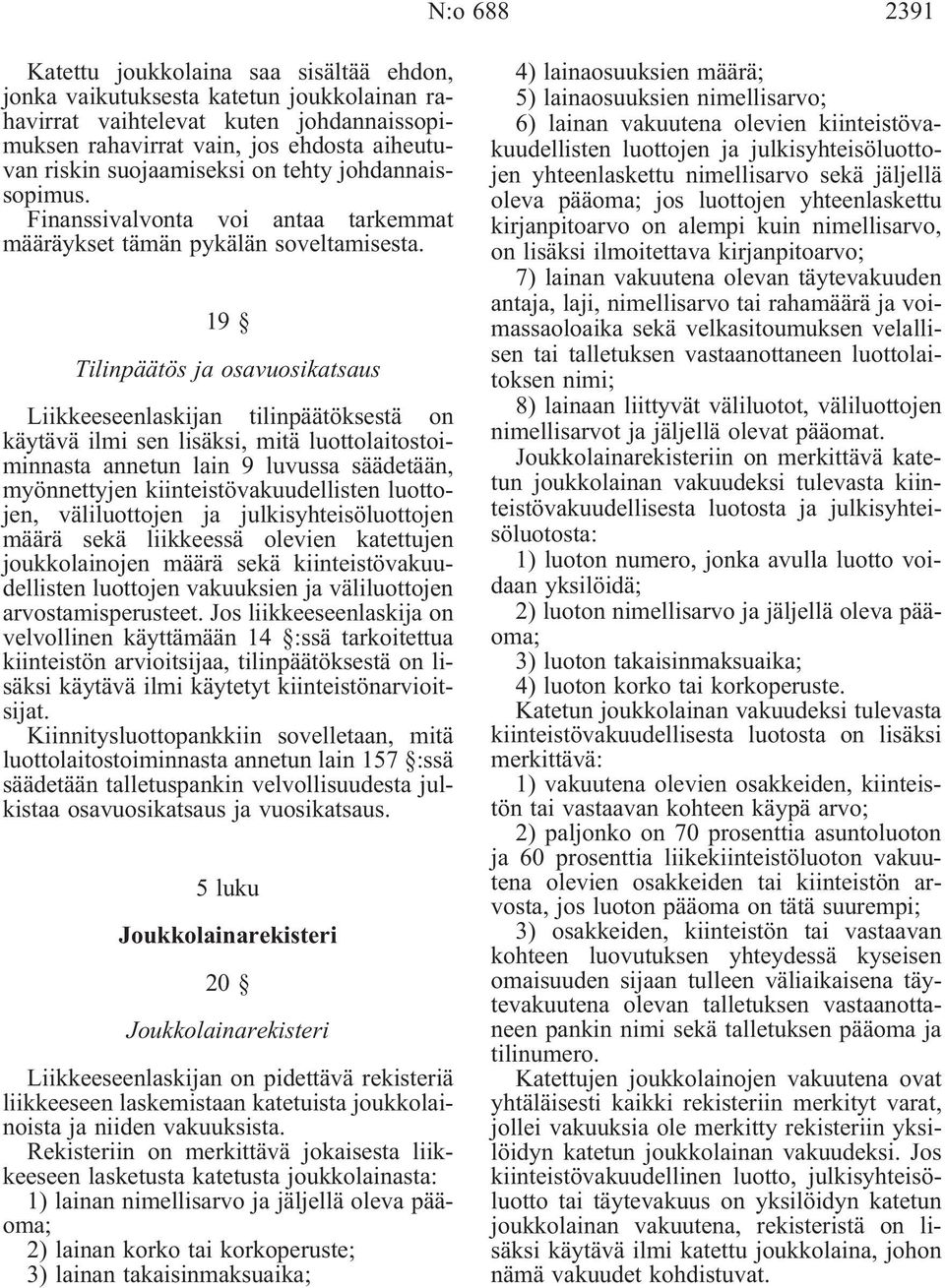 19 Tilinpäätös ja osavuosikatsaus Liikkeeseenlaskijan tilinpäätöksestä on käytävä ilmi sen lisäksi, mitä luottolaitostoiminnasta annetun lain 9 luvussa säädetään, myönnettyjen