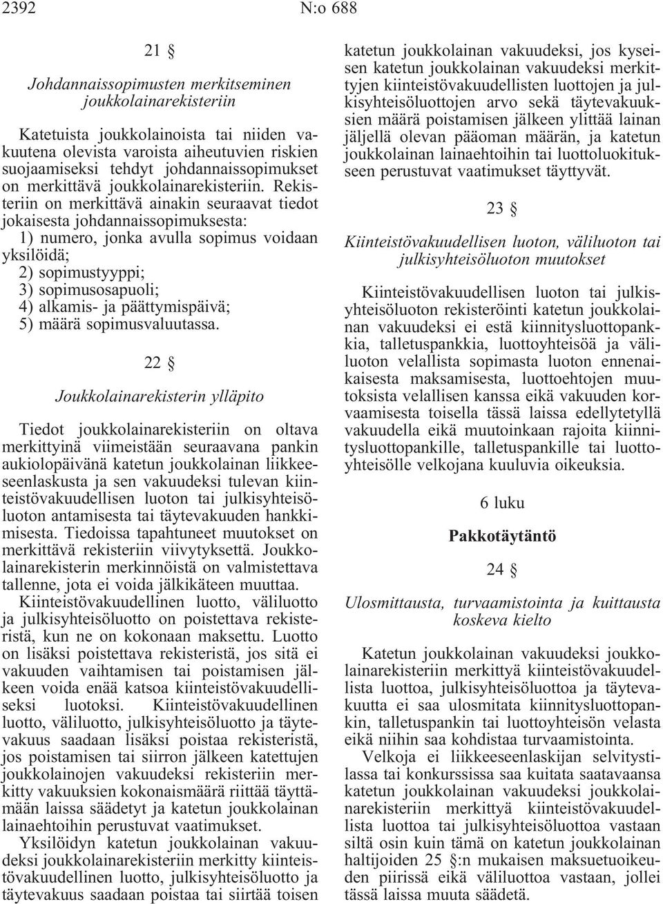 Rekisteriin on merkittävä ainakin seuraavat tiedot jokaisesta johdannaissopimuksesta: 1) numero, jonka avulla sopimus voidaan yksilöidä; 2) sopimustyyppi; 3) sopimusosapuoli; 4) alkamis- ja