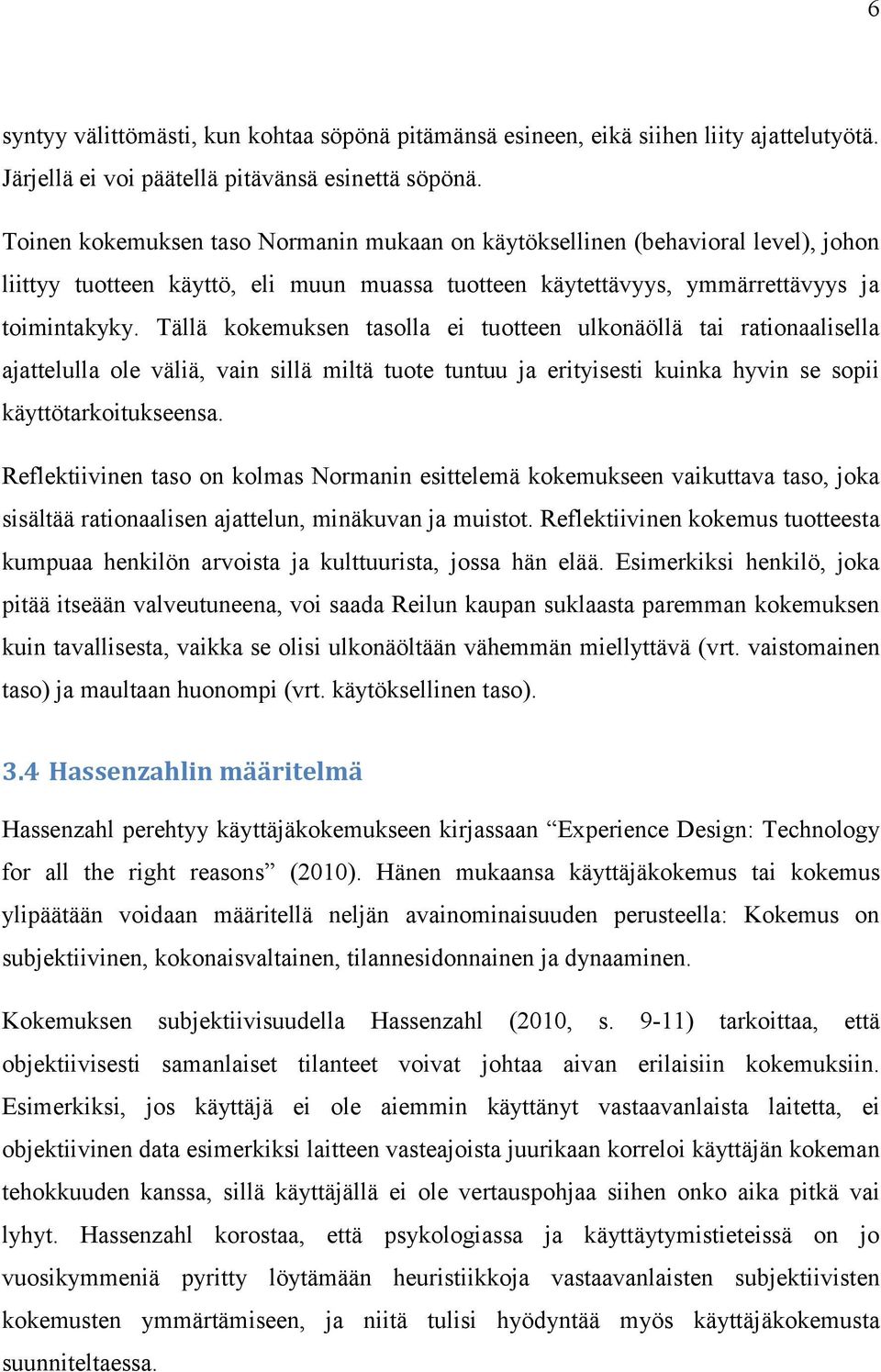 Tällä kokemuksen tasolla ei tuotteen ulkonäöllä tai rationaalisella ajattelulla ole väliä, vain sillä miltä tuote tuntuu ja erityisesti kuinka hyvin se sopii käyttötarkoitukseensa.