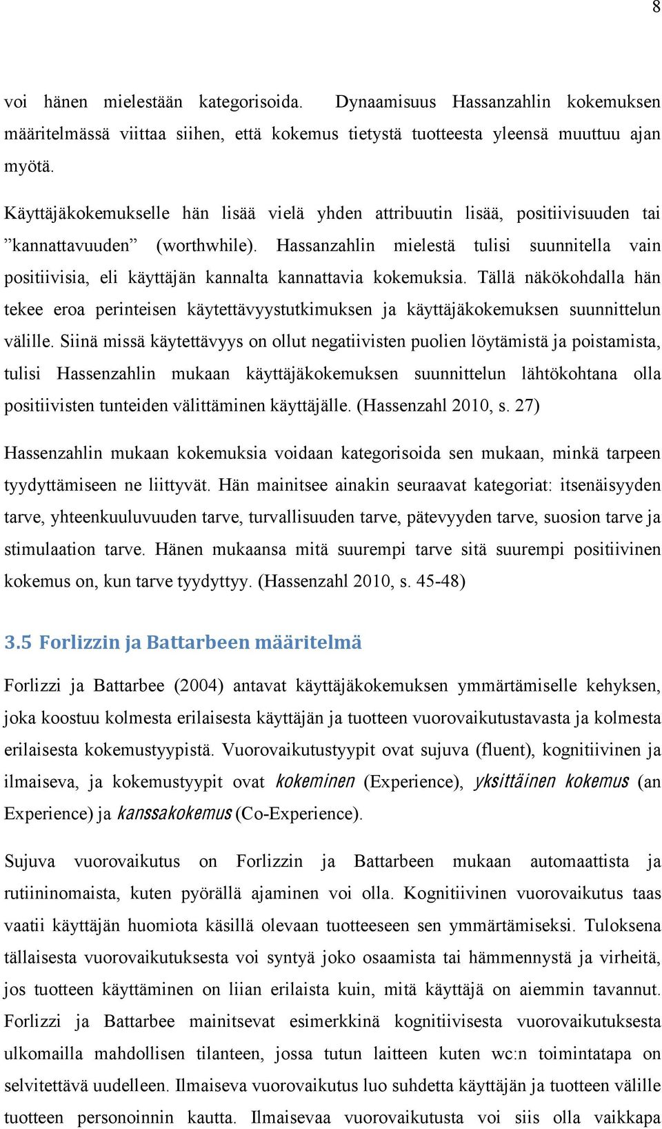 Hassanzahlin mielestä tulisi suunnitella vain positiivisia, eli käyttäjän kannalta kannattavia kokemuksia.