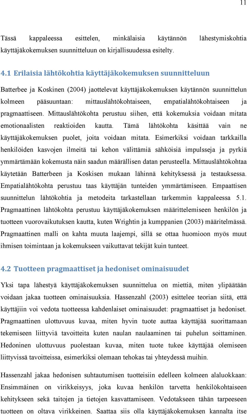 empatialähtökohtaiseen ja pragmaattiseen. Mittauslähtökohta perustuu siihen, että kokemuksia voidaan mitata emotionaalisten reaktioiden kautta.