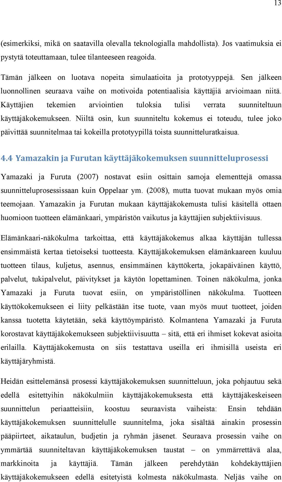 Käyttäjien tekemien arviointien tuloksia tulisi verrata suunniteltuun käyttäjäkokemukseen.