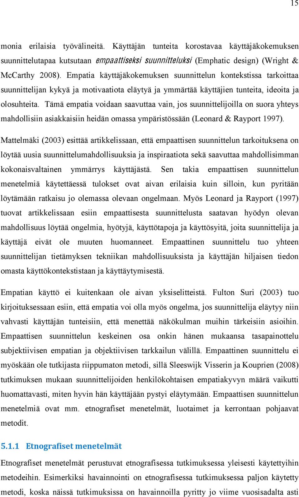 Tämä empatia voidaan saavuttaa vain, jos suunnittelijoilla on suora yhteys mahdollisiin asiakkaisiin heidän omassa ympäristössään (Leonard & Rayport 1997).