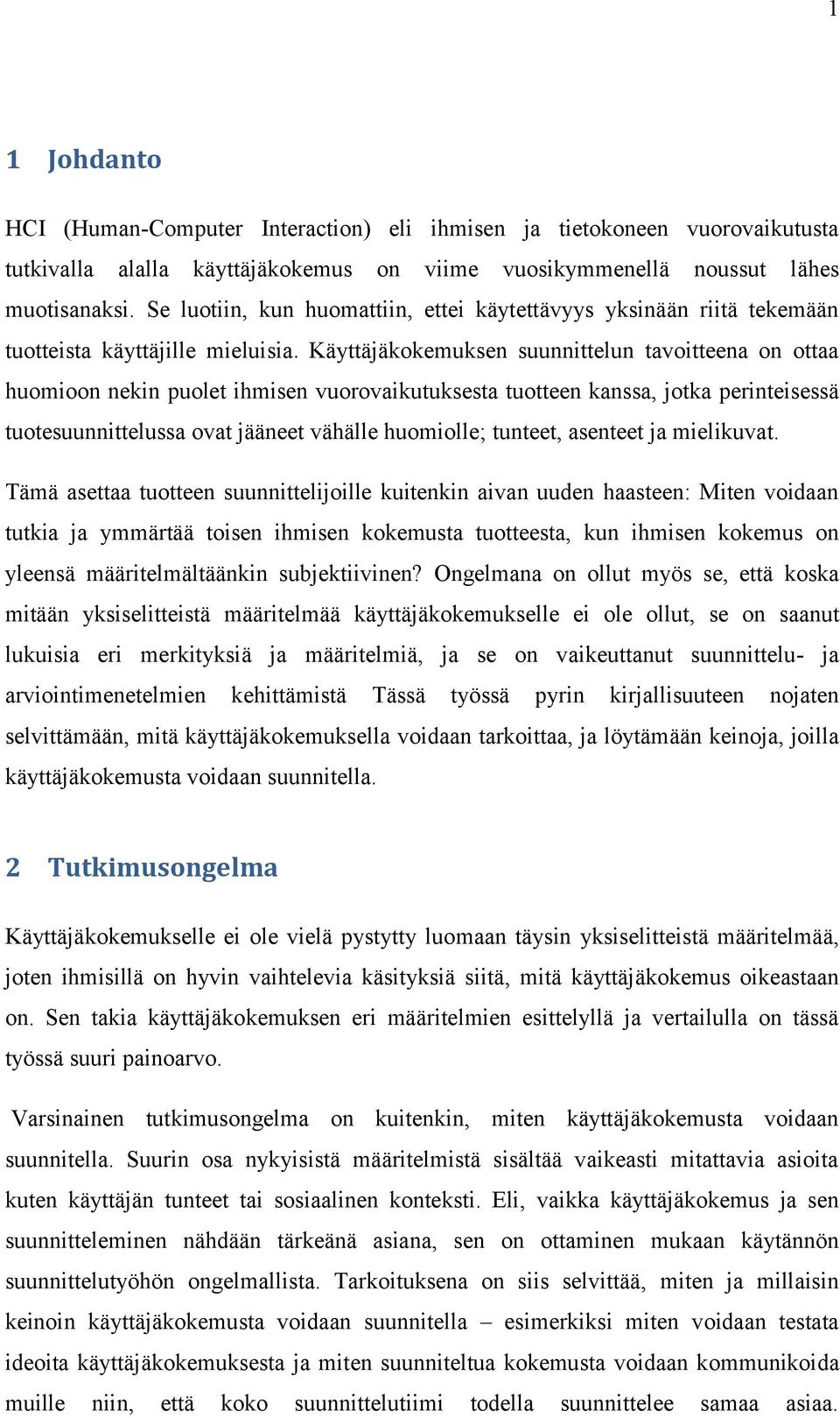 Käyttäjäkokemuksen suunnittelun tavoitteena on ottaa huomioon nekin puolet ihmisen vuorovaikutuksesta tuotteen kanssa, jotka perinteisessä tuotesuunnittelussa ovat jääneet vähälle huomiolle; tunteet,