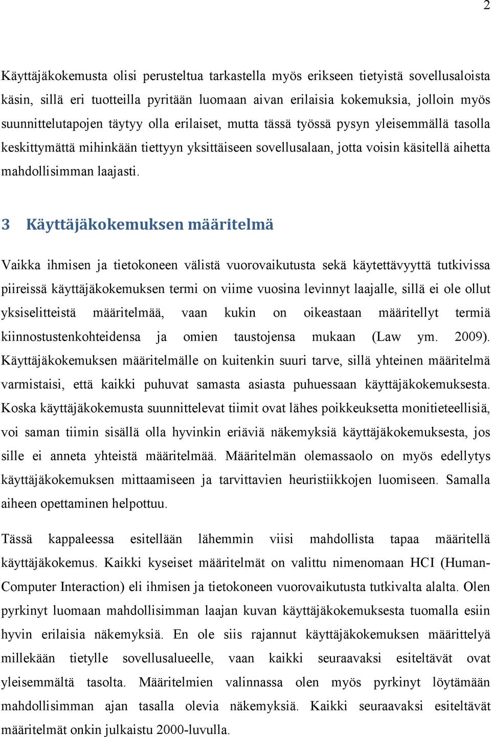 3 Käyttäjäkokemuksen määritelmä Vaikka ihmisen ja tietokoneen välistä vuorovaikutusta sekä käytettävyyttä tutkivissa piireissä käyttäjäkokemuksen termi on viime vuosina levinnyt laajalle, sillä ei