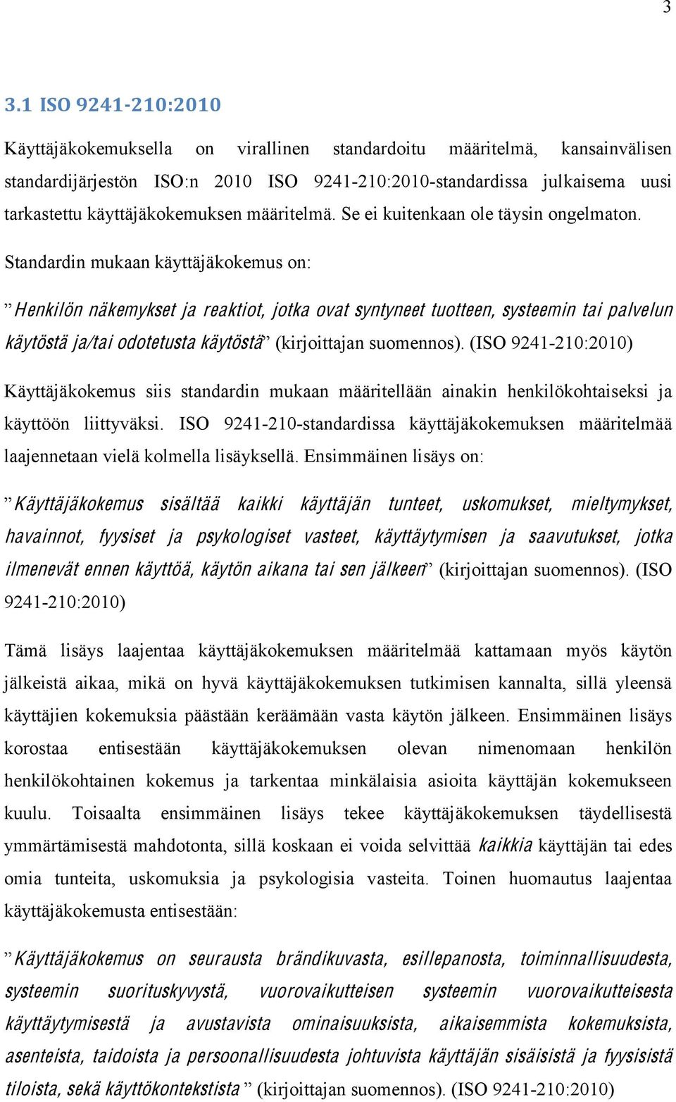 Standardin mukaan käyttäjäkokemus on: Henkilön näkemykset ja reaktiot, jotka ovat syntyneet tuotteen, systeemin tai palvelun käytöstä ja/tai odotetusta käytöstä 9241-210:2010) Käyttäjäkokemus siis
