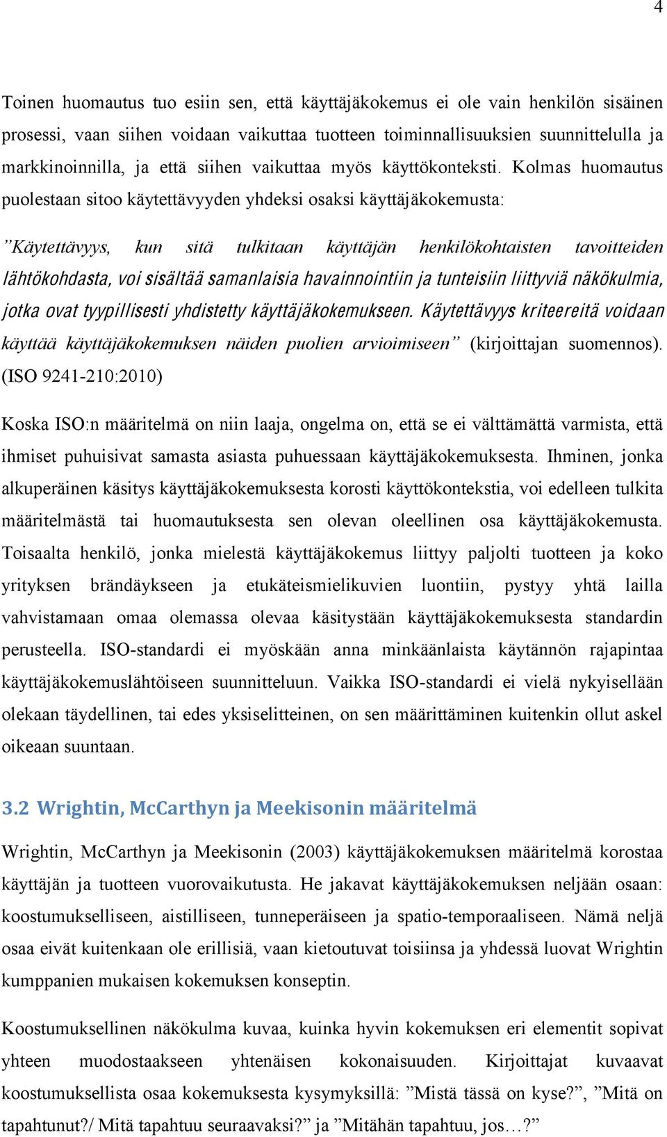 Kolmas huomautus puolestaan sitoo käytettävyyden yhdeksi osaksi käyttäjäkokemusta: lähtökohdasta, voi sisältää samanlaisia havainnointiin ja tunteisiin liittyviä näkökulmia, jotka ovat tyypillisesti