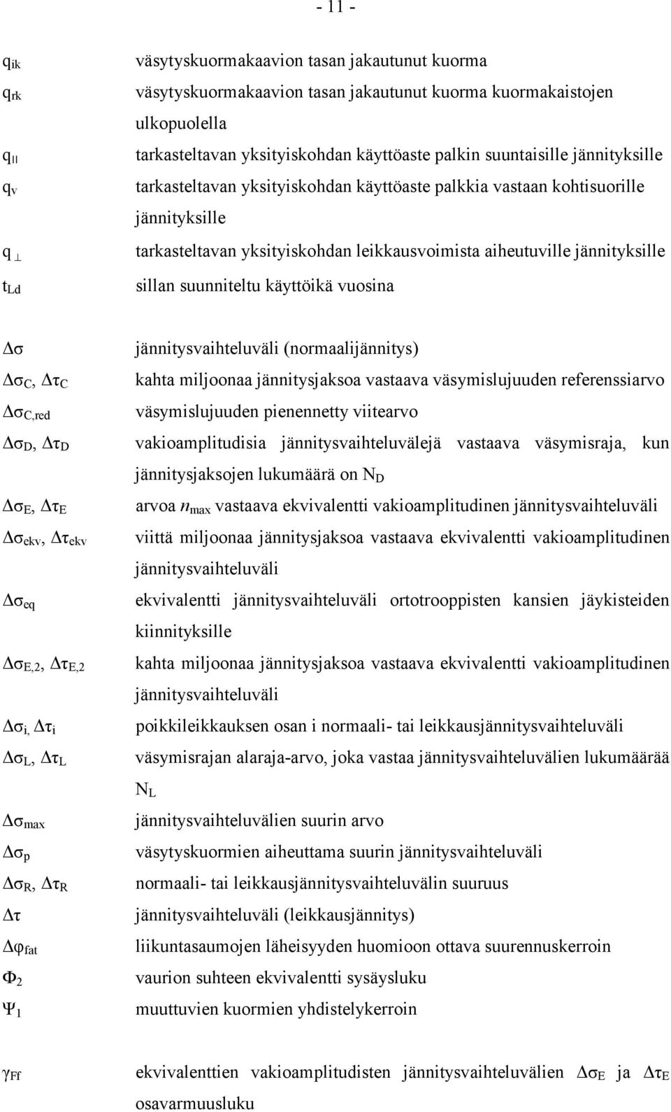 suunniteltu käyttöikä vuosina σ σ C, τ C σ C,red σ D, τ D σ E, τ E σ ekv, τ ekv σ eq σ E,2, τ E,2 σ i, τ i σ L, τ L σ max σ p σ R, τ R τ φ fat Ф 2 Ψ 1 jännitysvaihteluväli (normaalijännitys) kahta