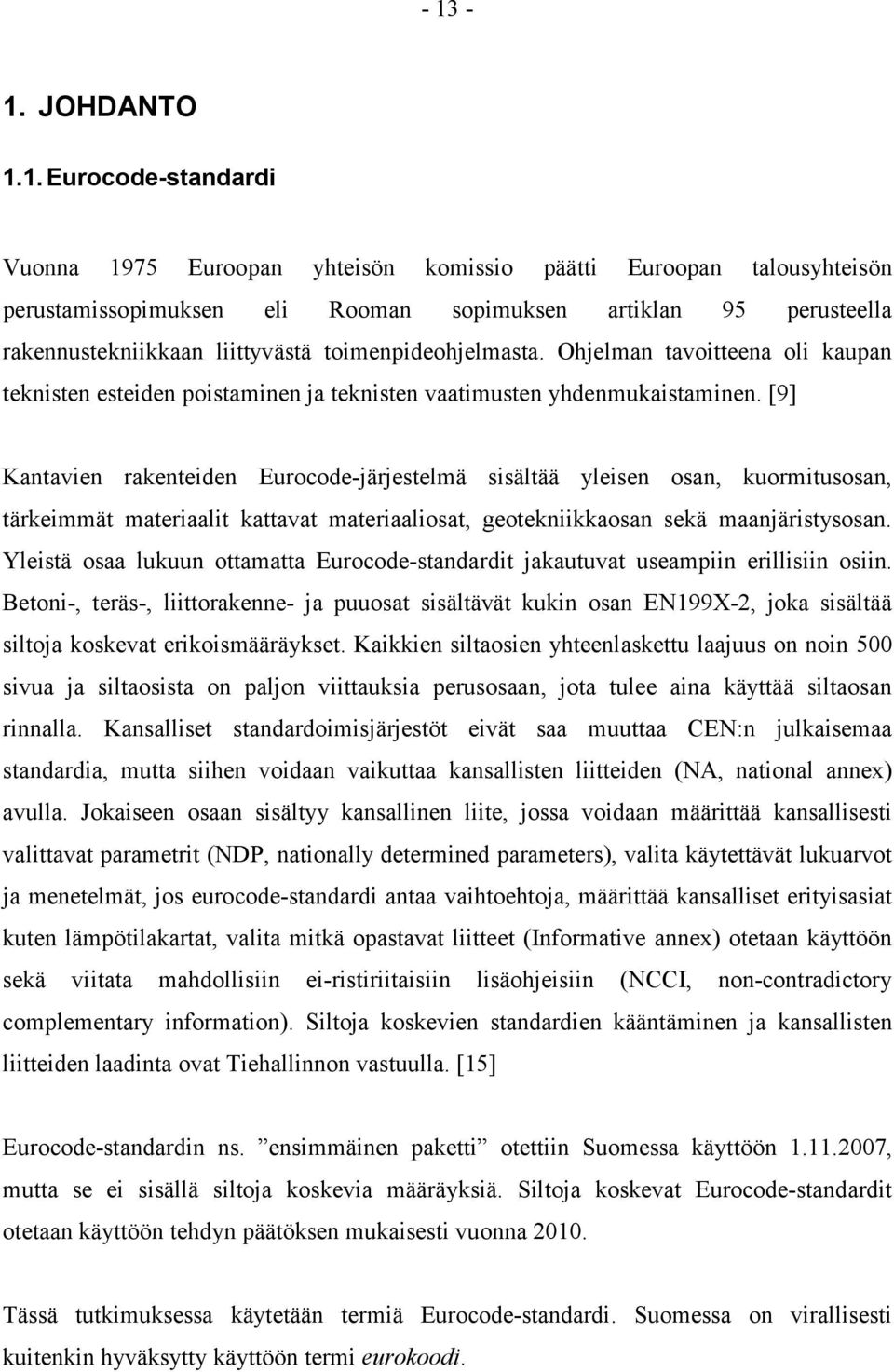 [9] Kantavien rakenteiden Eurocode-järjestelmä sisältää yleisen osan, kuormitusosan, tärkeimmät materiaalit kattavat materiaaliosat, geotekniikkaosan sekä maanjäristysosan.