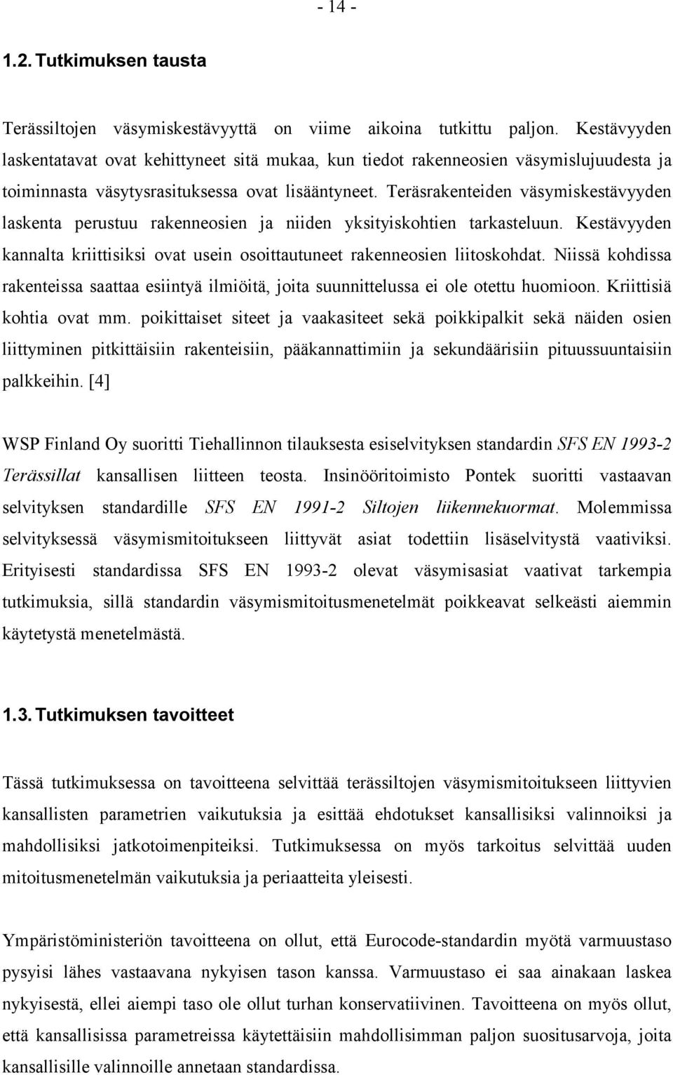 Teräsrakenteiden väsymiskestävyyden laskenta perustuu rakenneosien ja niiden yksityiskohtien tarkasteluun. Kestävyyden kannalta kriittisiksi ovat usein osoittautuneet rakenneosien liitoskohdat.