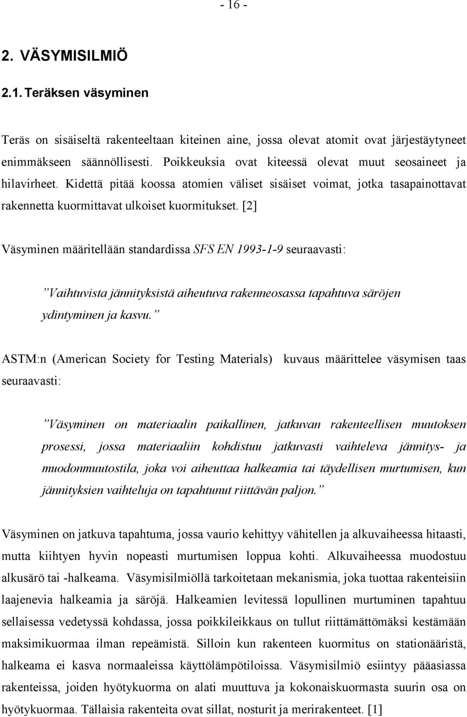 [2] Väsyminen määritellään standardissa SFS EN 1993-1-9 seuraavasti: Vaihtuvista jännityksistä aiheutuva rakenneosassa tapahtuva säröjen ydintyminen ja kasvu.