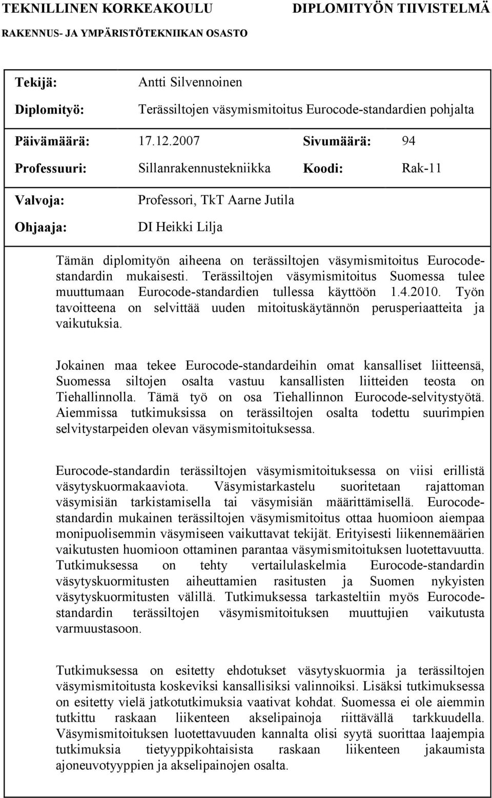 2007 Sivumäärä: 94 Professuuri: Sillanrakennustekniikka Koodi: Rak-11 Valvoja: Professori, TkT Aarne Jutila Ohjaaja: DI Heikki Lilja Tämän diplomityön aiheena on terässiltojen väsymismitoitus