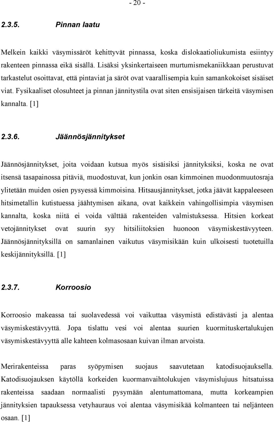 Fysikaaliset olosuhteet ja pinnan jännitystila ovat siten ensisijaisen tärkeitä väsymisen kannalta. [1] 2.3.6.