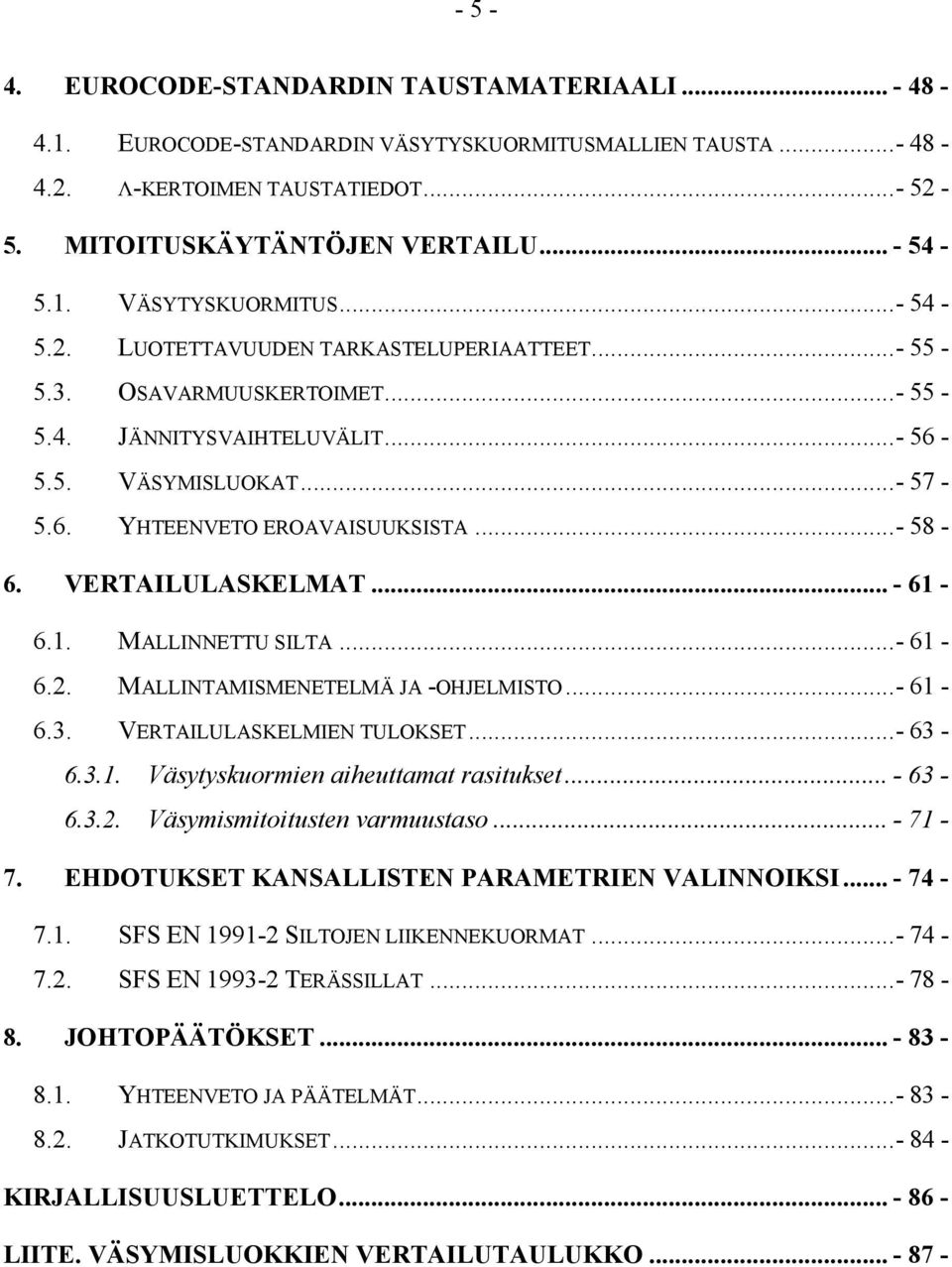 MALLINTAMISMENETELMÄ JA -OHJELMISTO...- 61-6.3. VERTAILULASKELMIEN TULOKSET...- 63-6.3.1. Väsytyskuormien aiheuttamat rasitukset... - 63-6.3.2. Väsymismitoitusten varmuustaso... - 71-7.