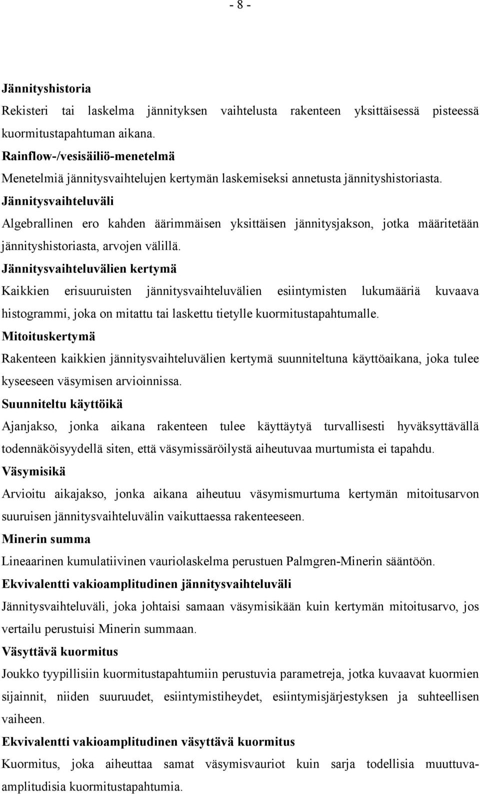 Jännitysvaihteluväli Algebrallinen ero kahden äärimmäisen yksittäisen jännitysjakson, jotka määritetään jännityshistoriasta, arvojen välillä.