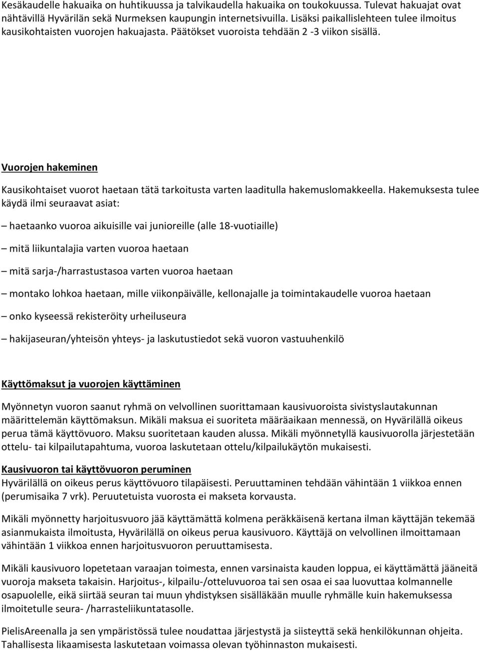 Vuorojen hakeminen Kausikohtaiset vuorot haetaan tätä tarkoitusta varten laaditulla hakemuslomakkeella.