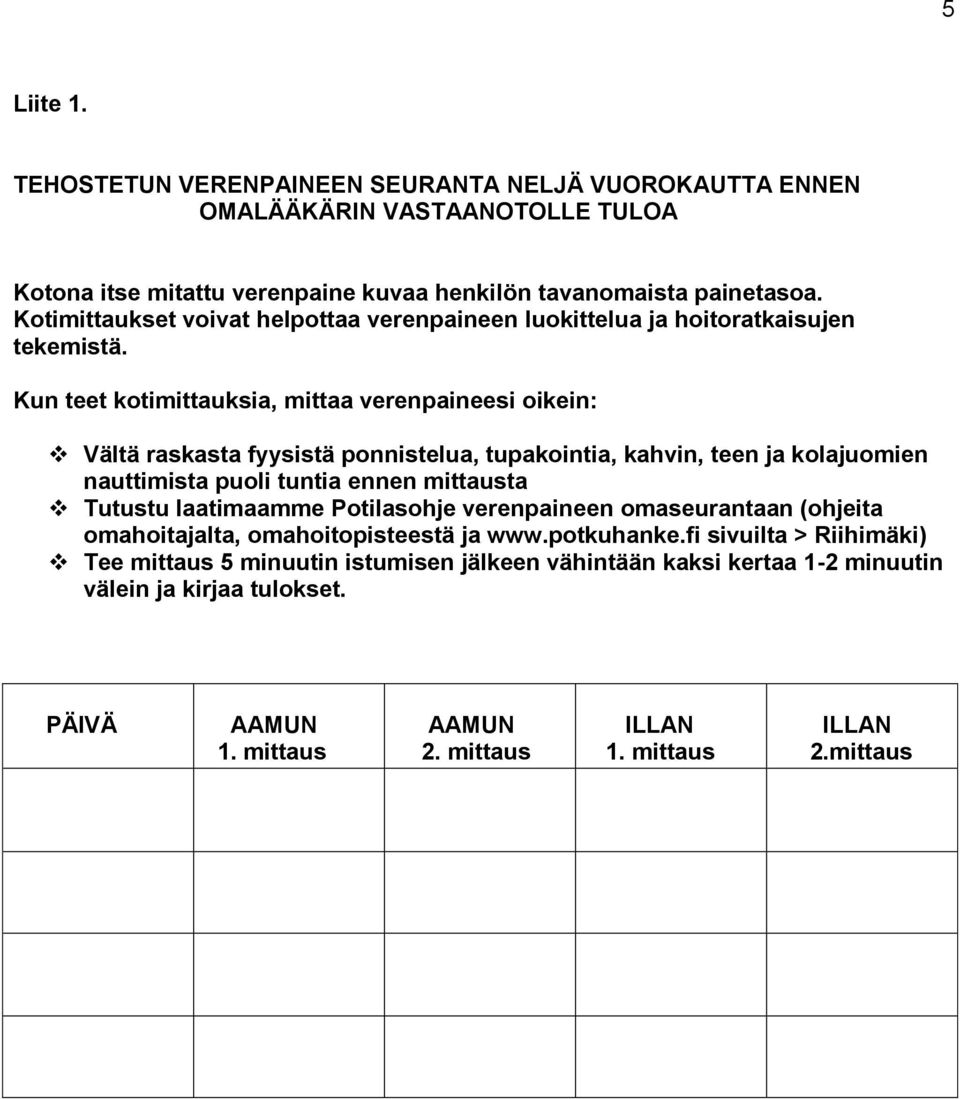 Kun teet kotimittauksia, mittaa verenpaineesi oikein: Vältä raskasta fyysistä ponnistelua, tupakointia, kahvin, teen ja kolajuomien nauttimista puoli tuntia ennen mittausta Tutustu