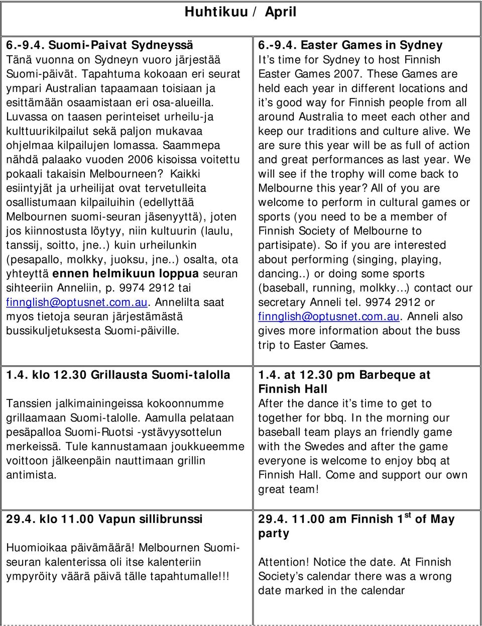 Luvassa on taasen perinteiset urheilu-ja kulttuurikilpailut sekä paljon mukavaa ohjelmaa kilpailujen lomassa. Saammepa nähdä palaako vuoden 2006 kisoissa voitettu pokaali takaisin Melbourneen?