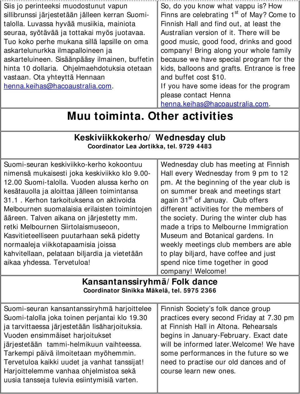 Ota yhteyttä Hennaan henna.keihas@hacoaustralia.com. So, do you know what vappu is? How Finns are celebrating 1 st of May? Come to Finnish Hall and find out, at least the Australian version of it.