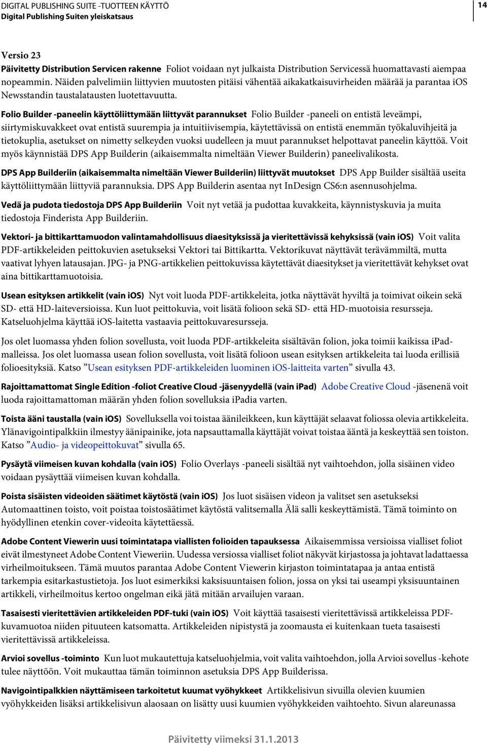 Folio Builder -paneelin käyttöliittymään liittyvät parannukset Folio Builder -paneeli on entistä leveämpi, siirtymiskuvakkeet ovat entistä suurempia ja intuitiivisempia, käytettävissä on entistä