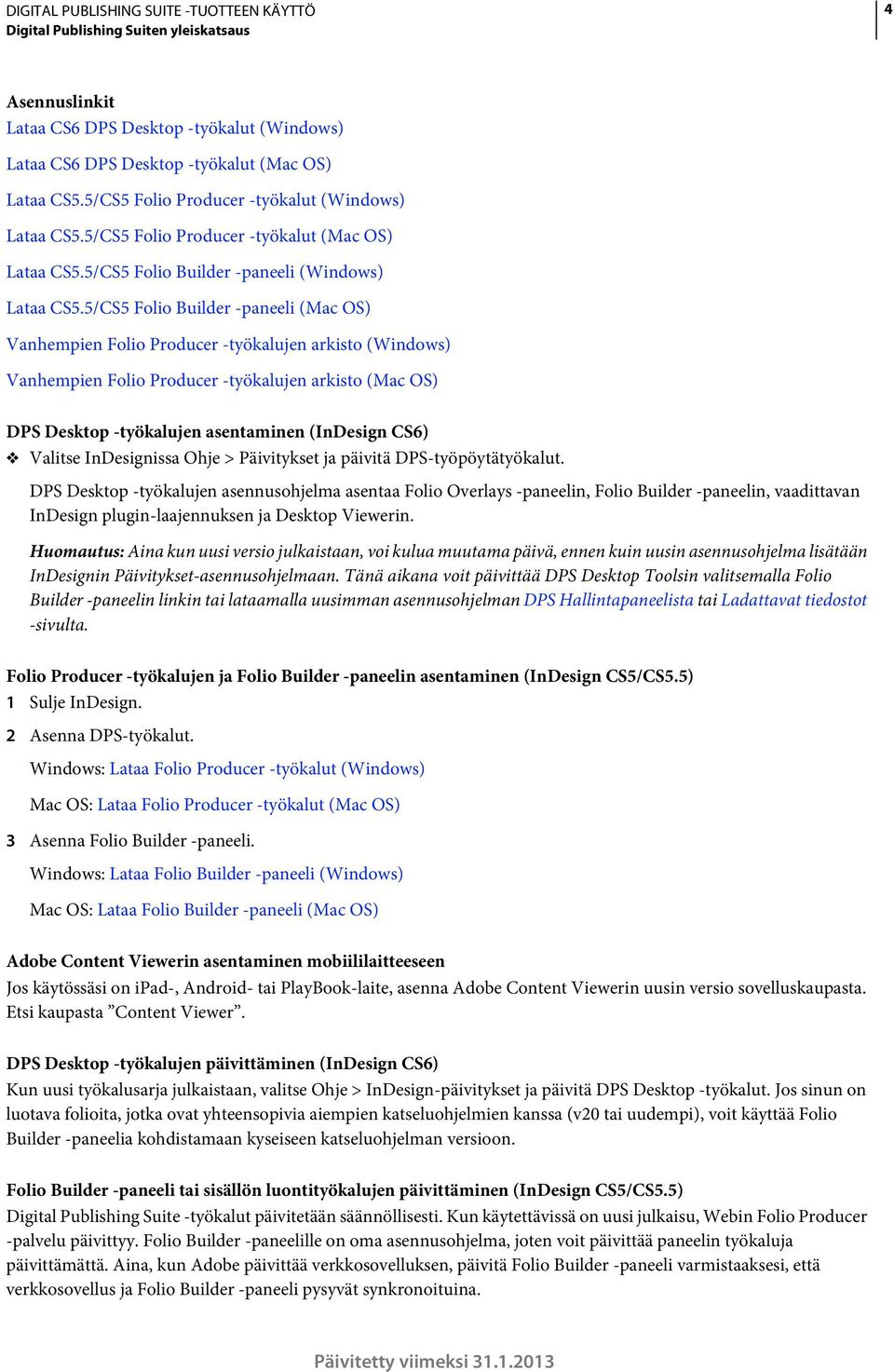 5/CS5 Folio Builder -paneeli (Mac OS) Vanhempien Folio Producer -työkalujen arkisto (Windows) Vanhempien Folio Producer -työkalujen arkisto (Mac OS) DPS Desktop -työkalujen asentaminen (InDesign CS6)