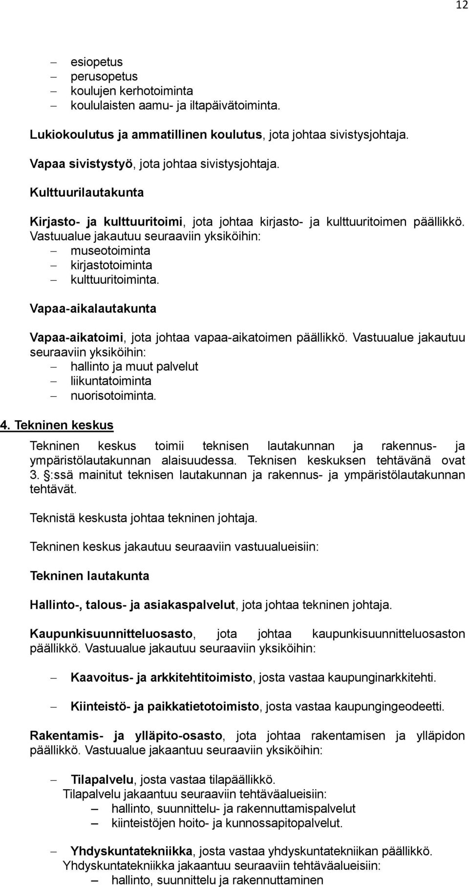 Vastuualue jakautuu seuraaviin yksiköihin: museotoiminta kirjastotoiminta kulttuuritoiminta. Vapaa-aikalautakunta Vapaa-aikatoimi, jota johtaa vapaa-aikatoimen päällikkö.