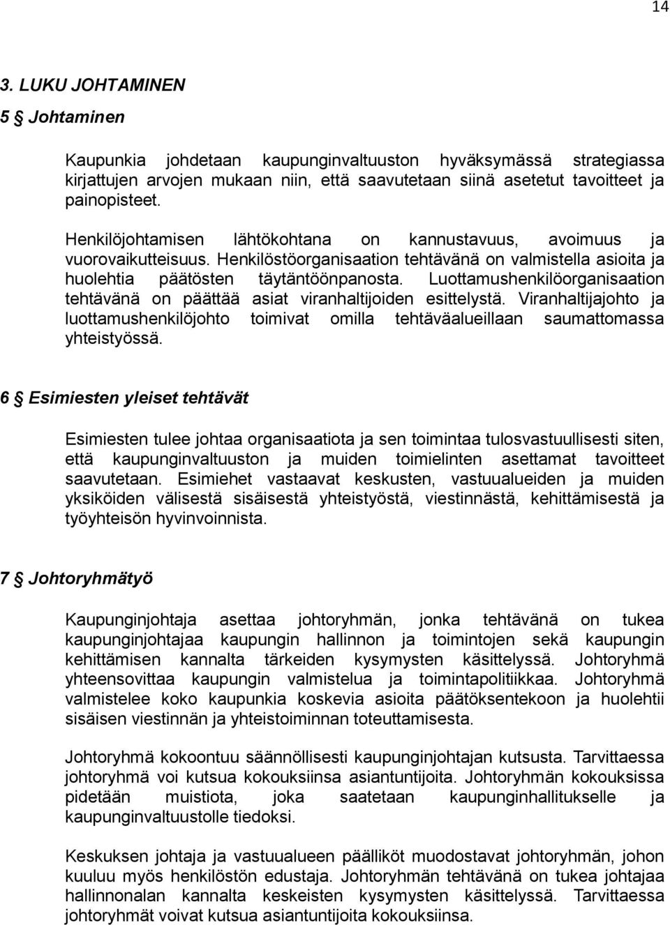 Luottamushenkilöorganisaation tehtävänä on päättää asiat viranhaltijoiden esittelystä. Viranhaltijajohto ja luottamushenkilöjohto toimivat omilla tehtäväalueillaan saumattomassa yhteistyössä.