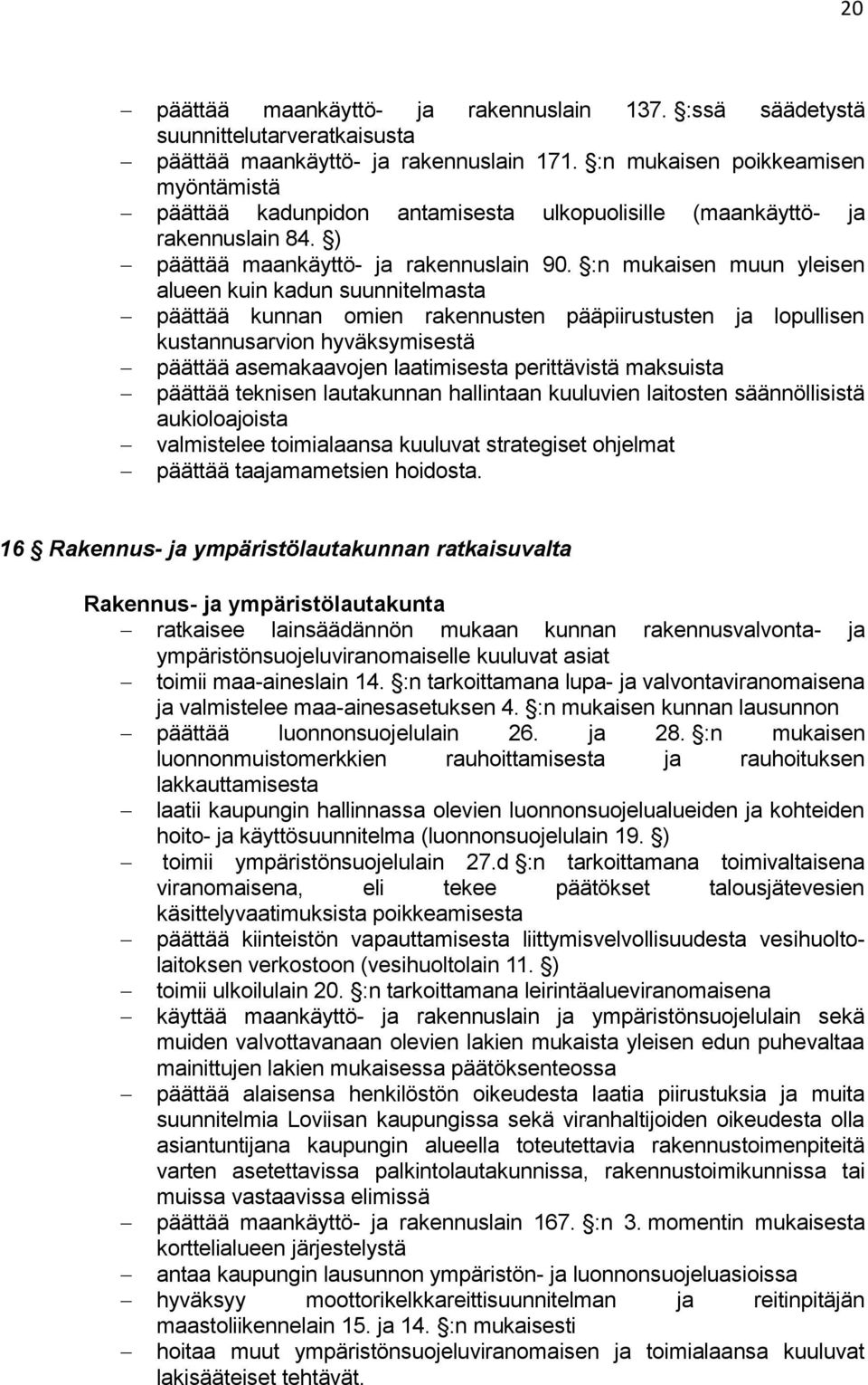 :n mukaisen muun yleisen alueen kuin kadun suunnitelmasta päättää kunnan omien rakennusten pääpiirustusten ja lopullisen kustannusarvion hyväksymisestä päättää asemakaavojen laatimisesta perittävistä