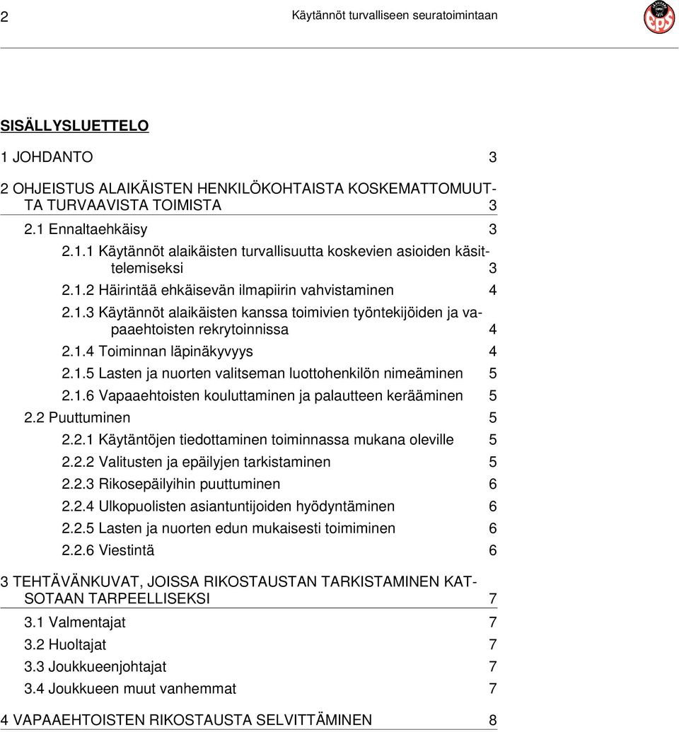 1.6 Vapaaehtoisten kouluttaminen ja palautteen kerääminen 5 2.2 Puuttuminen 5 2.2.1 Käytäntöjen tiedottaminen toiminnassa mukana oleville 5 2.2.2 Valitusten ja epäilyjen tarkistaminen 5 2.2.3 Rikosepäilyihin puuttuminen 6 2.