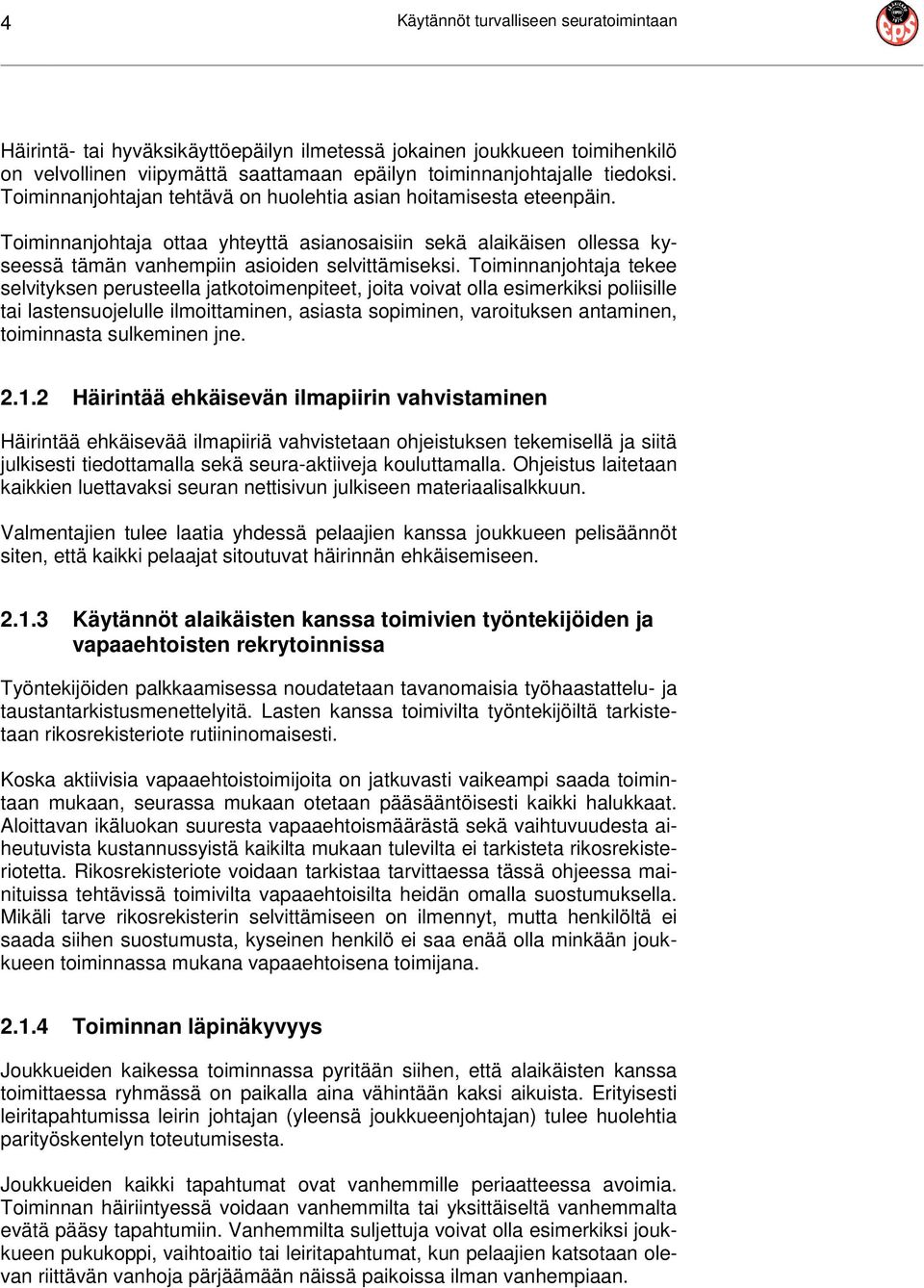 Toiminnanjohtaja tekee selvityksen perusteella jatkotoimenpiteet, joita voivat olla esimerkiksi poliisille tai lastensuojelulle ilmoittaminen, asiasta sopiminen, varoituksen antaminen, toiminnasta