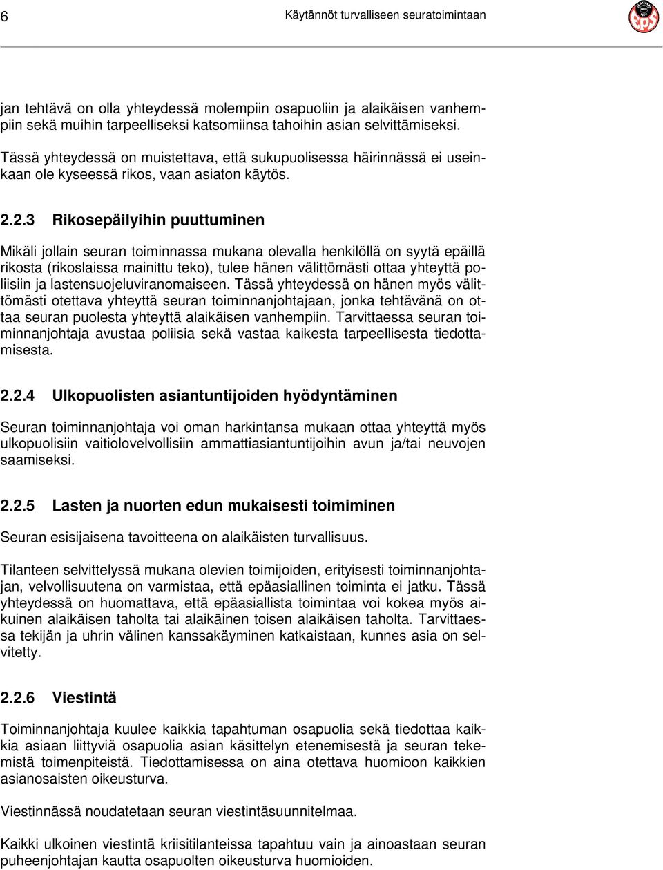 2.3 Rikosepäilyihin puuttuminen Mikäli jollain seuran toiminnassa mukana olevalla henkilöllä on syytä epäillä rikosta (rikoslaissa mainittu teko), tulee hänen välittömästi ottaa yhteyttä poliisiin ja