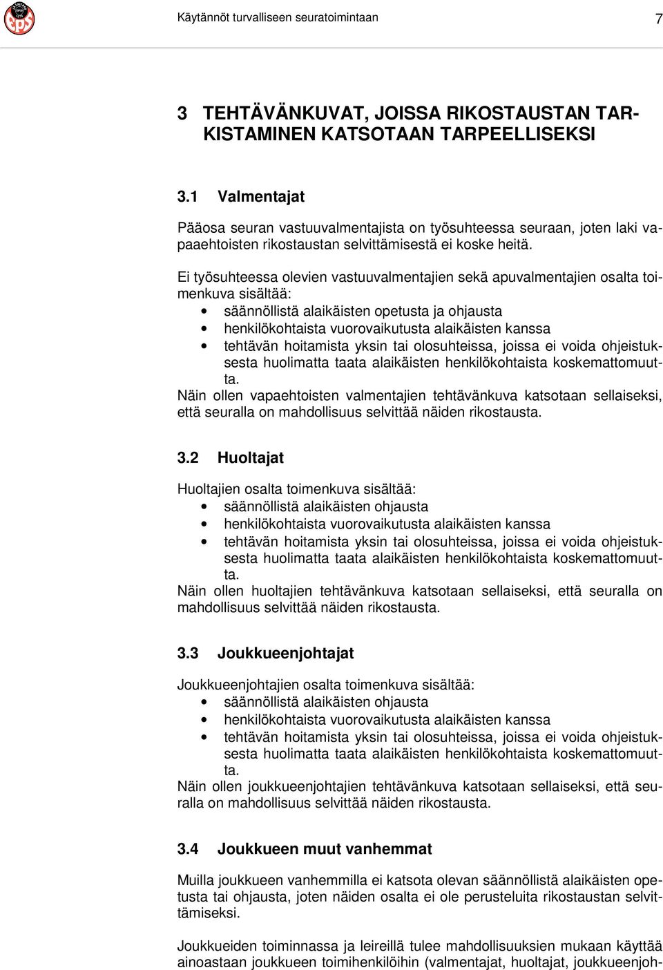 Ei työsuhteessa olevien vastuuvalmentajien sekä apuvalmentajien osalta toimenkuva sisältää: säännöllistä alaikäisten opetusta ja ohjausta henkilökohtaista vuorovaikutusta alaikäisten kanssa tehtävän