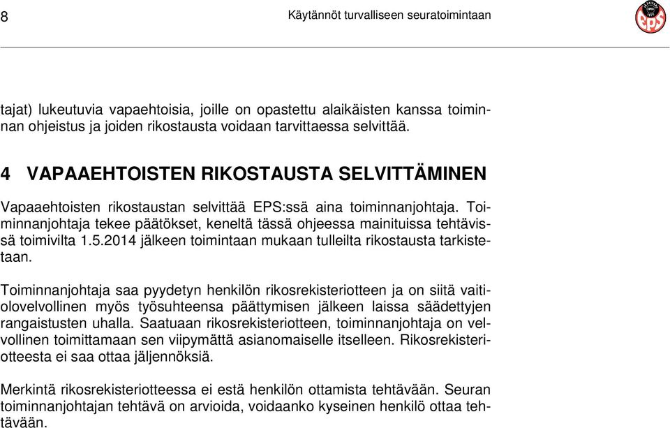Toiminnanjohtaja tekee päätökset, keneltä tässä ohjeessa mainituissa tehtävissä toimivilta 1.5.2014 jälkeen toimintaan mukaan tulleilta rikostausta tarkistetaan.