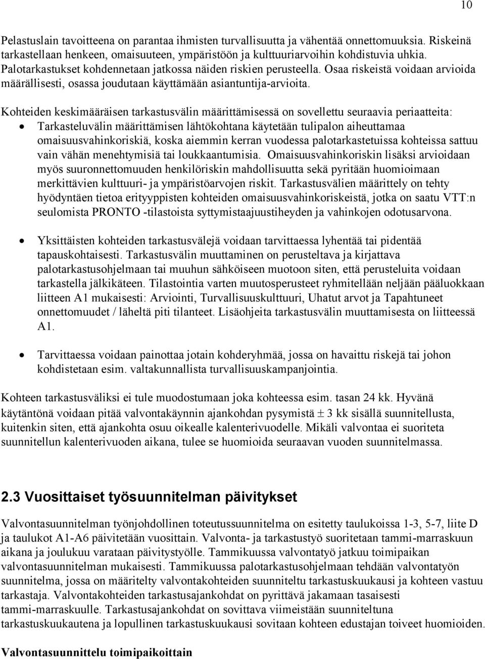 Kohteiden keskimääräisen tarkastusvälin määrittämisessä on sovellettu seuraavia periaatteita: Tarkasteluvälin määrittämisen lähtökohtana käytetään tulipalon aiheuttamaa omaisuusvahinkoriskiä, koska