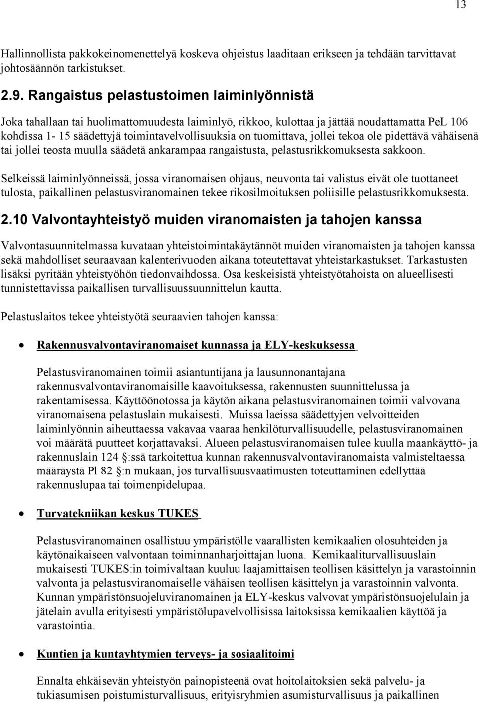 tuomittava, jollei tekoa ole pidettävä vähäisenä tai jollei teosta muulla säädetä ankarampaa rangaistusta, pelastusrikkomuksesta sakkoon.