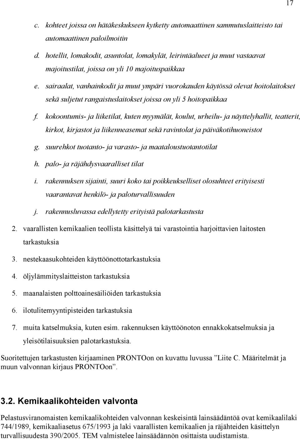 sairaalat, vanhainkodit ja muut ympäri vuorokauden käytössä olevat hoitolaitokset sekä suljetut rangaistuslaitokset joissa on yli 5 hoitopaikkaa f.